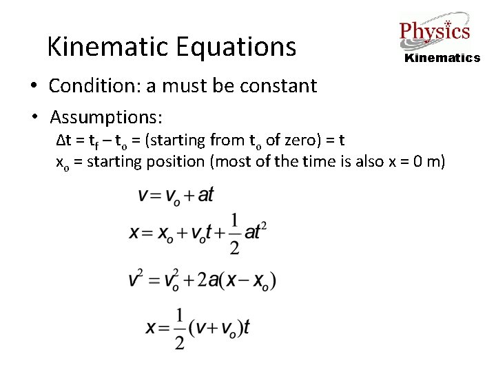 Kinematic Equations Kinematics • Condition: a must be constant • Assumptions: Δt = tf