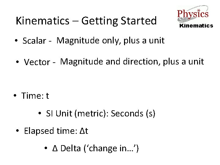 Kinematics – Getting Started Kinematics • Scalar - Magnitude only, plus a unit •
