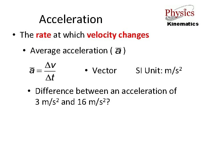 Acceleration Kinematics • The rate at which velocity changes • Average acceleration ( •