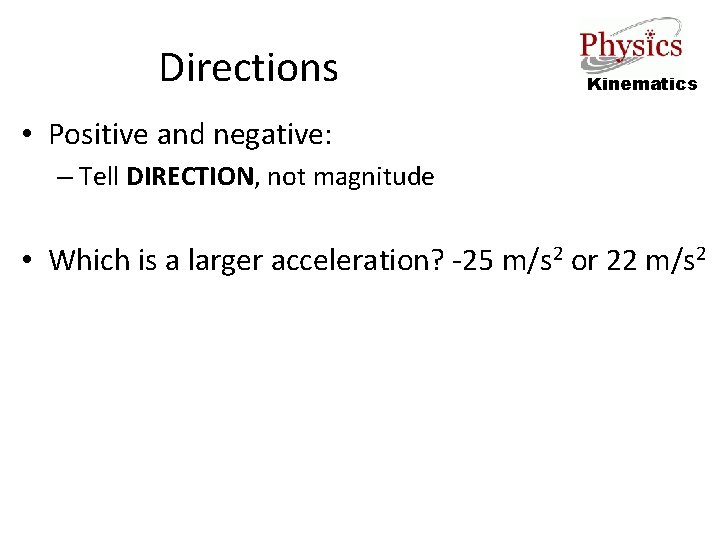 Directions Kinematics • Positive and negative: – Tell DIRECTION, not magnitude • Which is