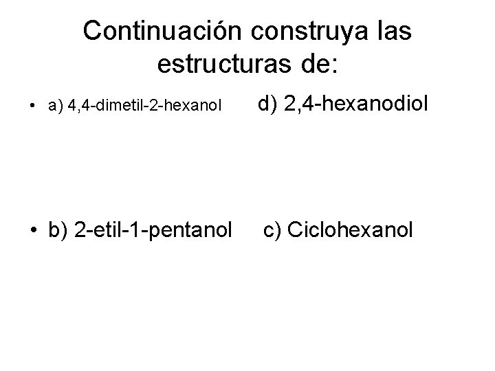 Continuación construya las estructuras de: • a) 4, 4 -dimetil-2 -hexanol • b) 2