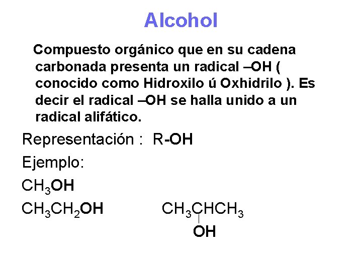 Alcohol Compuesto orgánico que en su cadena carbonada presenta un radical –OH ( conocido