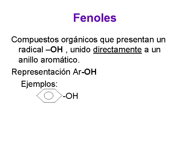 Fenoles Compuestos orgánicos que presentan un radical –OH , unido directamente a un anillo