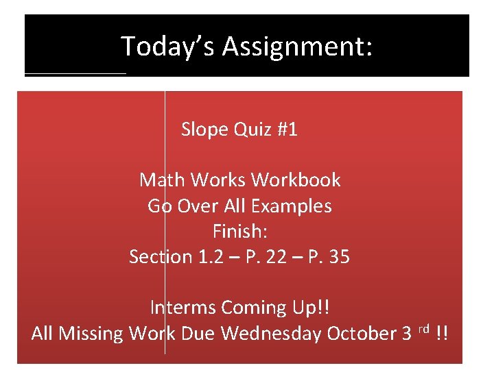 Today’s Assignment: Slope Quiz #1 Math Works Workbook Go Over All Examples Finish: Section