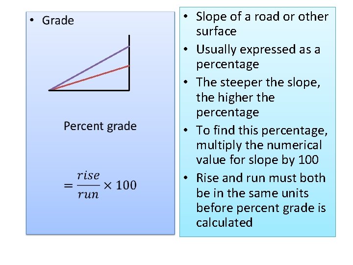  • • Slope of a road or other surface • Usually expressed as