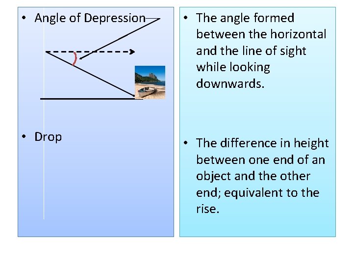  • Angle of Depression • The angle formed between the horizontal and the