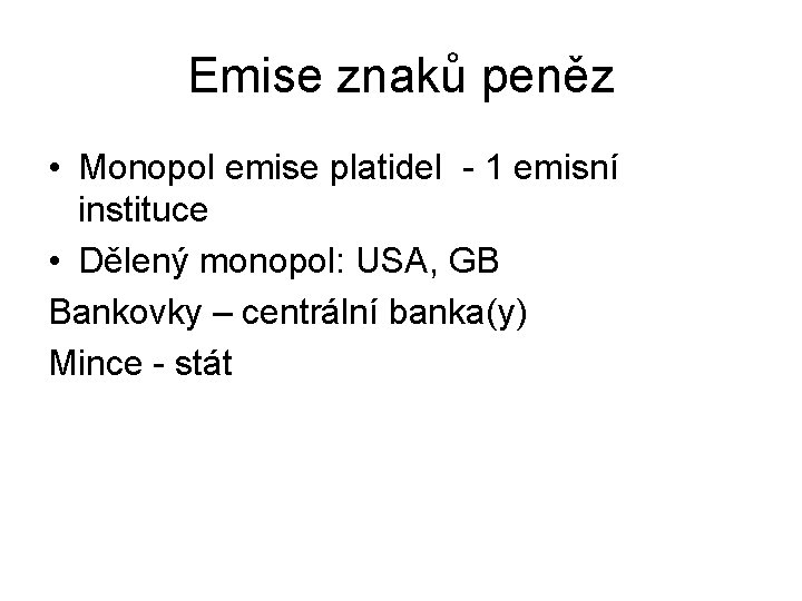 Emise znaků peněz • Monopol emise platidel - 1 emisní instituce • Dělený monopol: