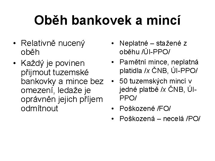 Oběh bankovek a mincí • Relativně nucený oběh • Každý je povinen přijmout tuzemské