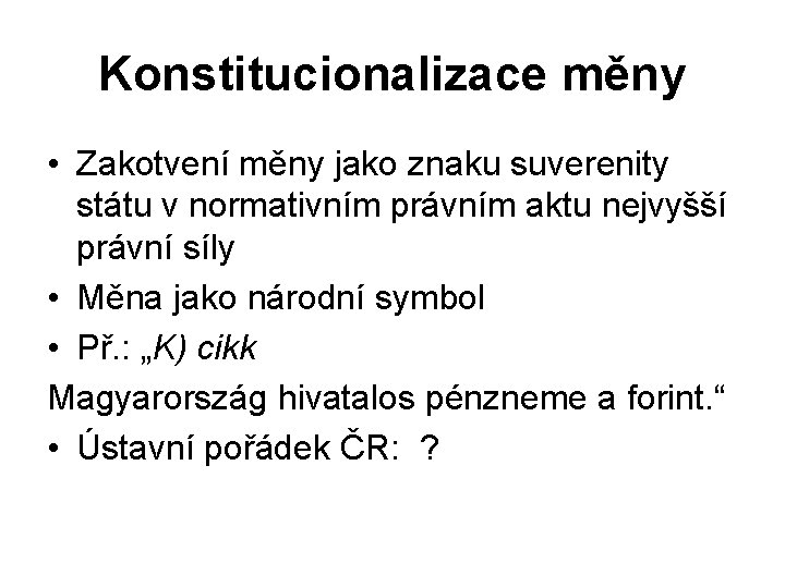 Konstitucionalizace měny • Zakotvení měny jako znaku suverenity státu v normativním právním aktu nejvyšší