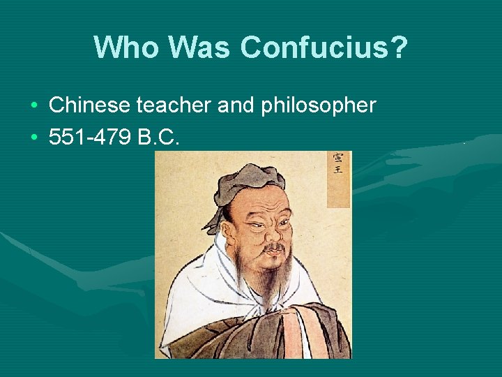 Who Was Confucius? • Chinese teacher and philosopher • 551 -479 B. C. 