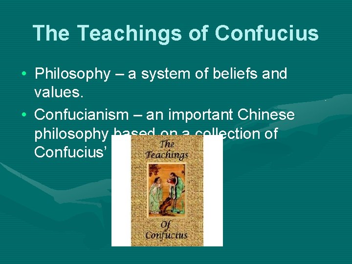 The Teachings of Confucius • Philosophy – a system of beliefs and values. •