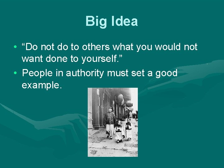 Big Idea • “Do not do to others what you would not want done