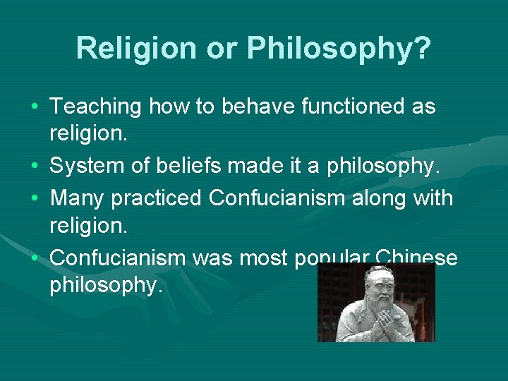 Religion or Philosophy? • Teaching how to behave functioned as religion. • System of