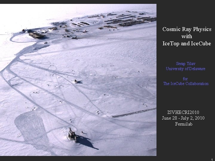 Cosmic Ray Physics with Ice. Top and Ice. Cube Serap Tilav University of Delaware