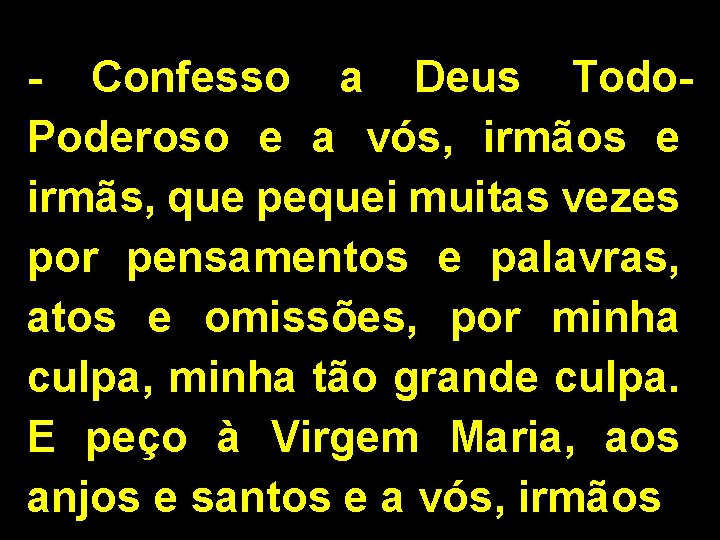 - Confesso a Deus Todo. Poderoso e a vós, irmãos e irmãs, que pequei