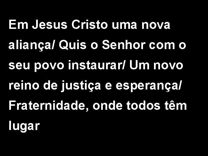 Em Jesus Cristo uma nova aliança/ Quis o Senhor com o seu povo instaurar/