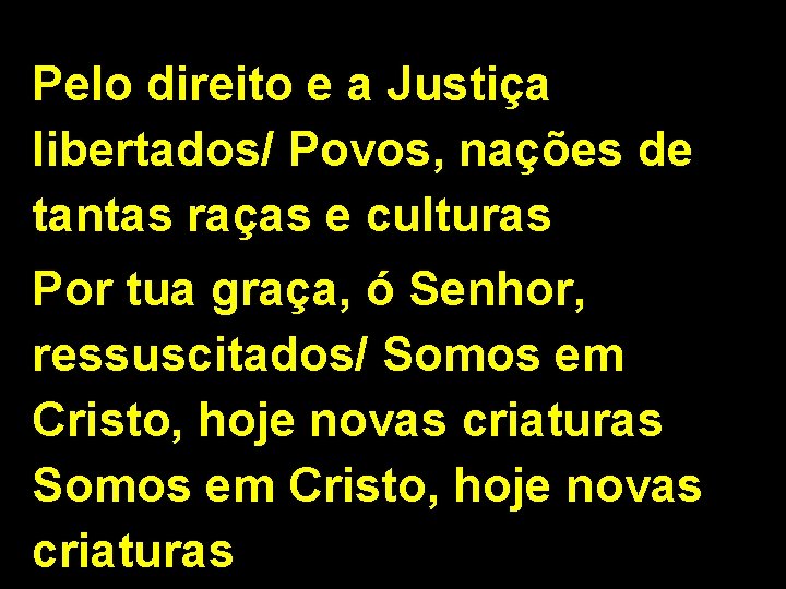 Pelo direito e a Justiça libertados/ Povos, nações de tantas raças e culturas Por