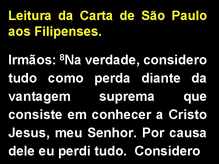 Leitura da Carta de São Paulo aos Filipenses. Irmãos: 8 Na verdade, considero tudo