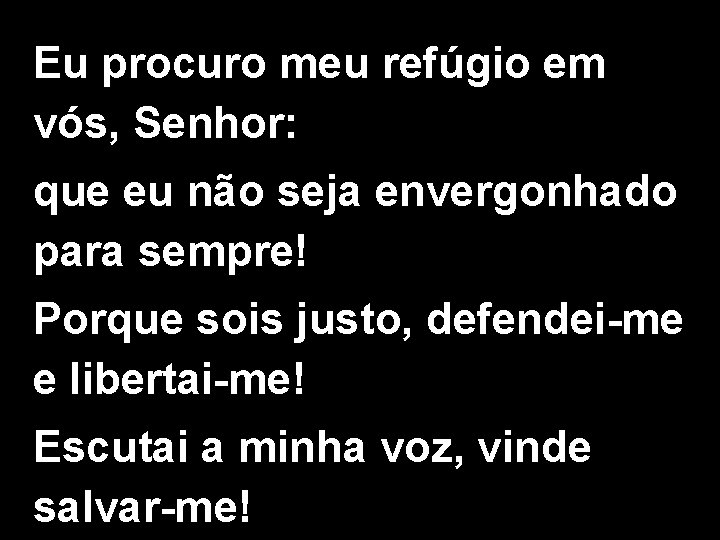 Eu procuro meu refúgio em vós, Senhor: que eu não seja envergonhado para sempre!