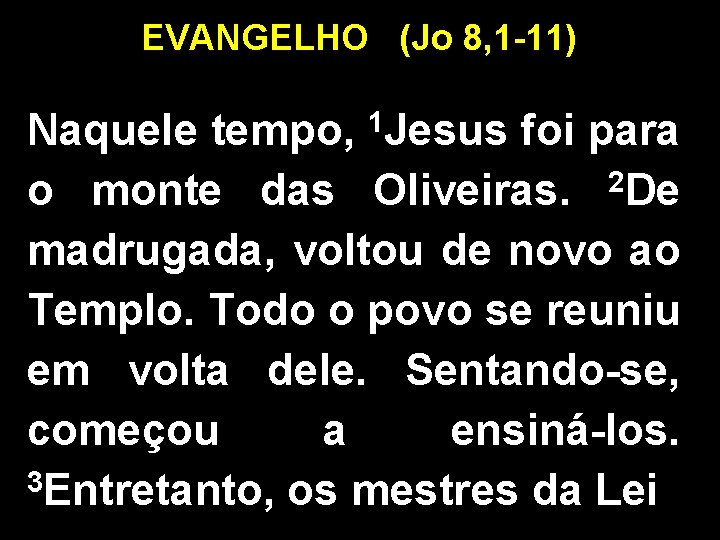 EVANGELHO (Jo 8, 1 -11) Naquele tempo, 1 Jesus foi para o monte das