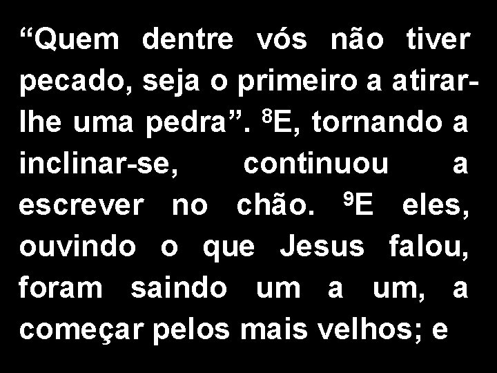 “Quem dentre vós não tiver pecado, seja o primeiro a atirarlhe uma pedra”. 8