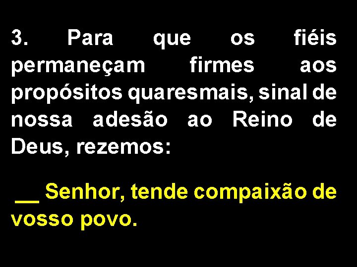 3. Para que os fiéis permaneçam firmes aos propósitos quaresmais, sinal de nossa adesão