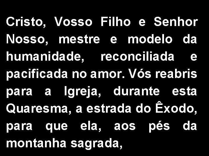 Cristo, Vosso Filho e Senhor Nosso, mestre e modelo da humanidade, reconciliada e pacificada