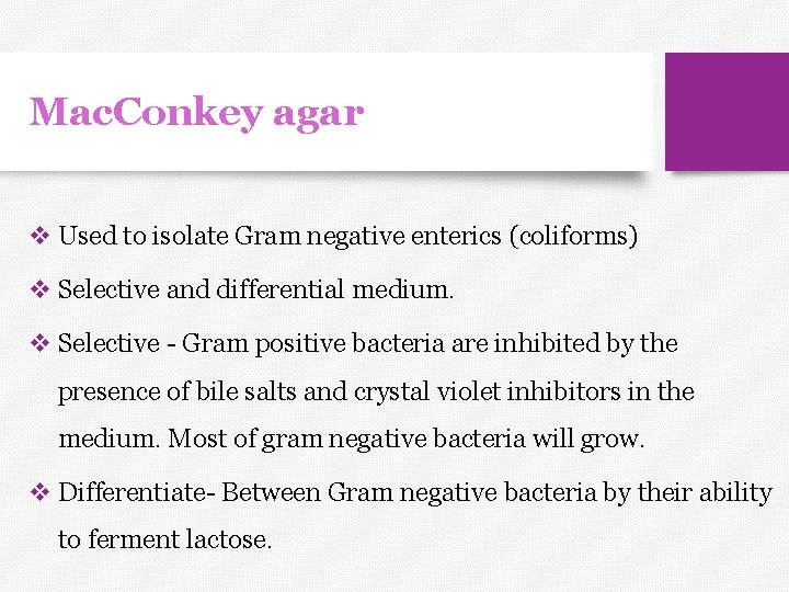 Mac. Conkey agar v Used to isolate Gram negative enterics (coliforms) v Selective and