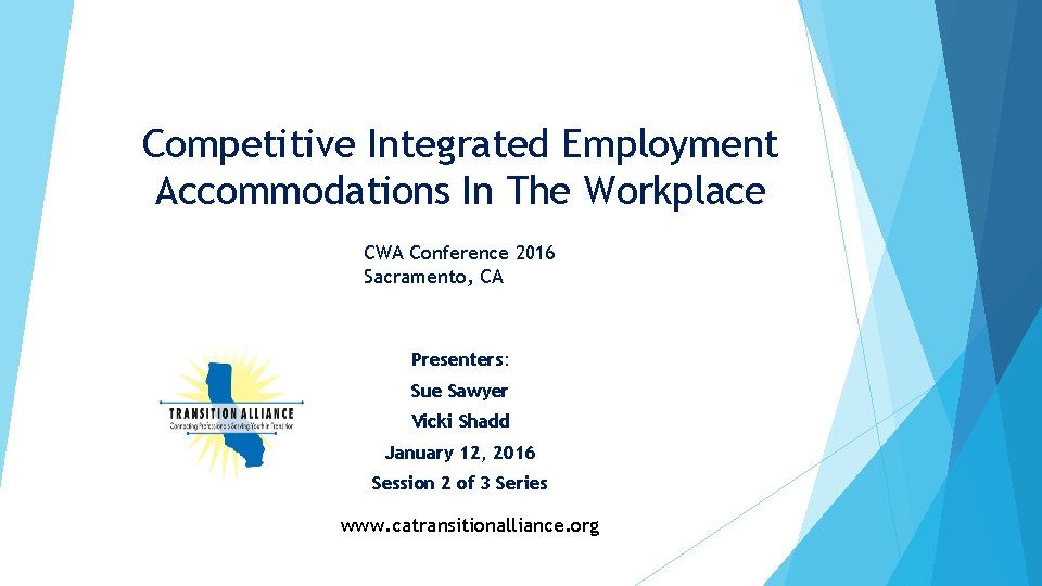 Competitive Integrated Employment Accommodations In The Workplace CWA Conference 2016 Sacramento, CA Presenters: Sue