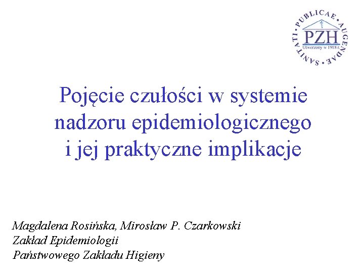 Pojęcie czułości w systemie nadzoru epidemiologicznego i jej praktyczne implikacje Magdalena Rosińska, Mirosław P.