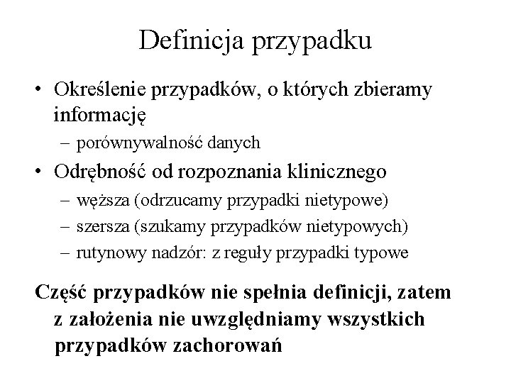 Definicja przypadku • Określenie przypadków, o których zbieramy informację – porównywalność danych • Odrębność