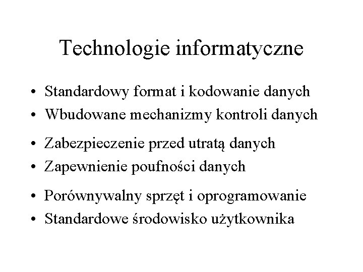 Technologie informatyczne • Standardowy format i kodowanie danych • Wbudowane mechanizmy kontroli danych •