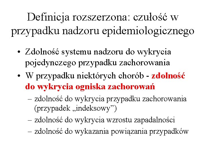 Definicja rozszerzona: czułość w przypadku nadzoru epidemiologicznego • Zdolność systemu nadzoru do wykrycia pojedynczego