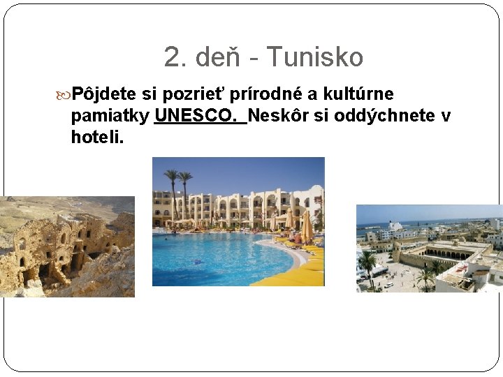2. deň - Tunisko Pôjdete si pozrieť prírodné a kultúrne pamiatky UNESCO. Neskôr si