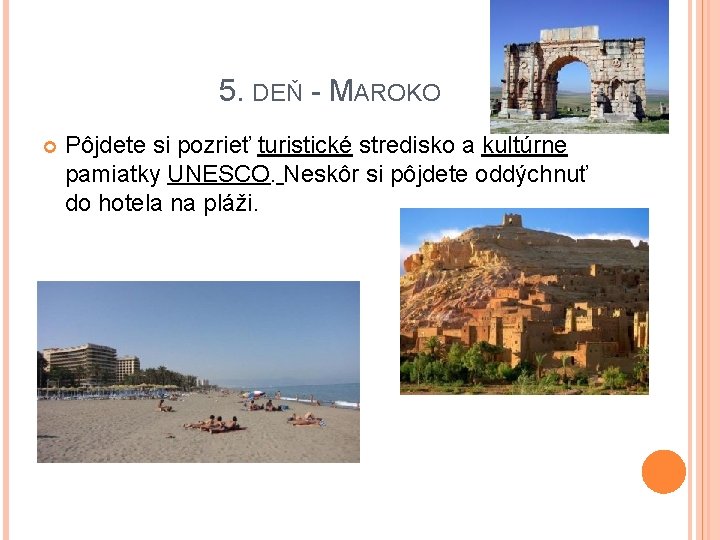 5. DEŇ - MAROKO Pôjdete si pozrieť turistické stredisko a kultúrne pamiatky UNESCO. Neskôr