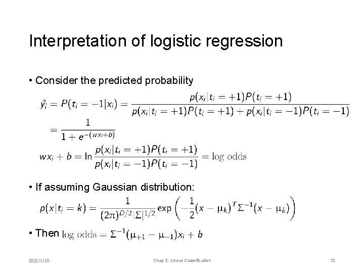 Interpretation of logistic regression • Consider the predicted probability • If assuming Gaussian distribution: