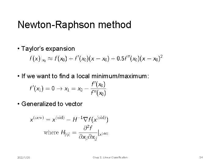 Newton-Raphson method • Taylor’s expansion • If we want to find a local minimum/maximum: