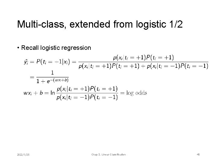 Multi-class, extended from logistic 1/2 • Recall logistic regression 2022/1/25 Chap 2. Linear Classification