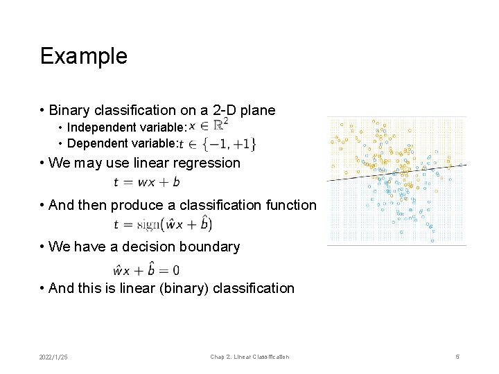 Example • Binary classification on a 2 -D plane • Independent variable: • Dependent