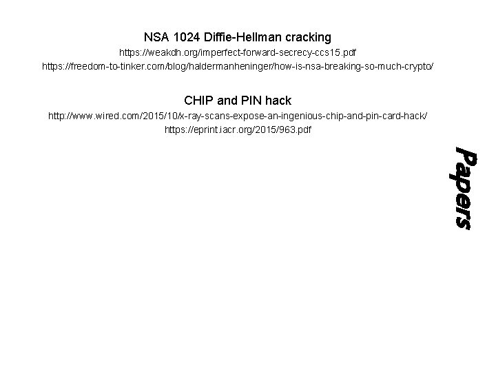 NSA 1024 Diffie-Hellman cracking https: //weakdh. org/imperfect-forward-secrecy-ccs 15. pdf https: //freedom-to-tinker. com/blog/haldermanheninger/how-is-nsa-breaking-so-much-crypto/ CHIP and