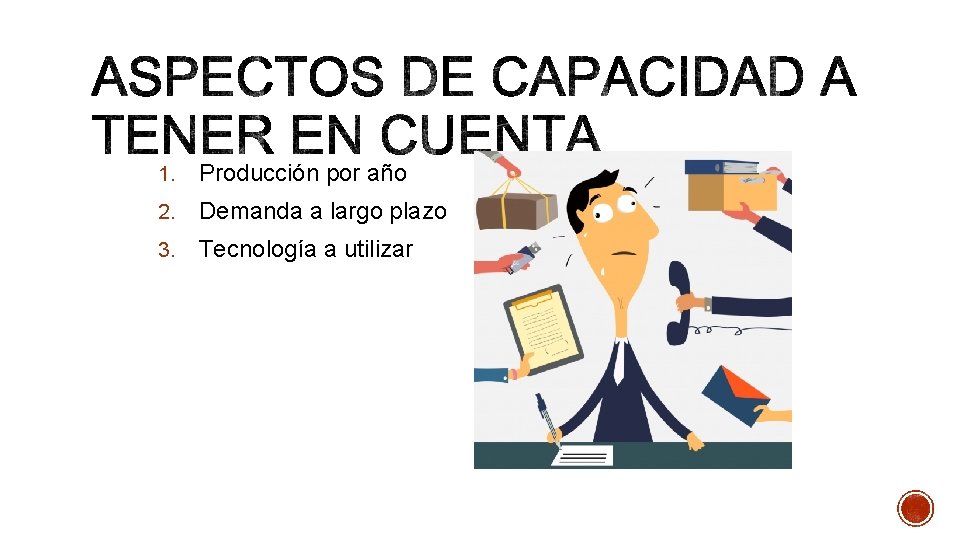 1. Producción por año 2. Demanda a largo plazo 3. Tecnología a utilizar 