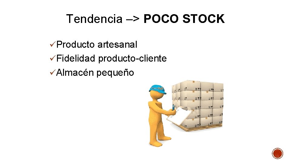 Tendencia –> POCO STOCK üProducto artesanal üFidelidad producto-cliente üAlmacén pequeño 