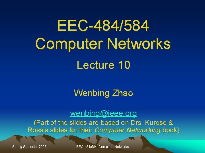EEC-484/584 Computer Networks Lecture 10 Wenbing Zhao wenbing@ieee. org (Part of the slides are