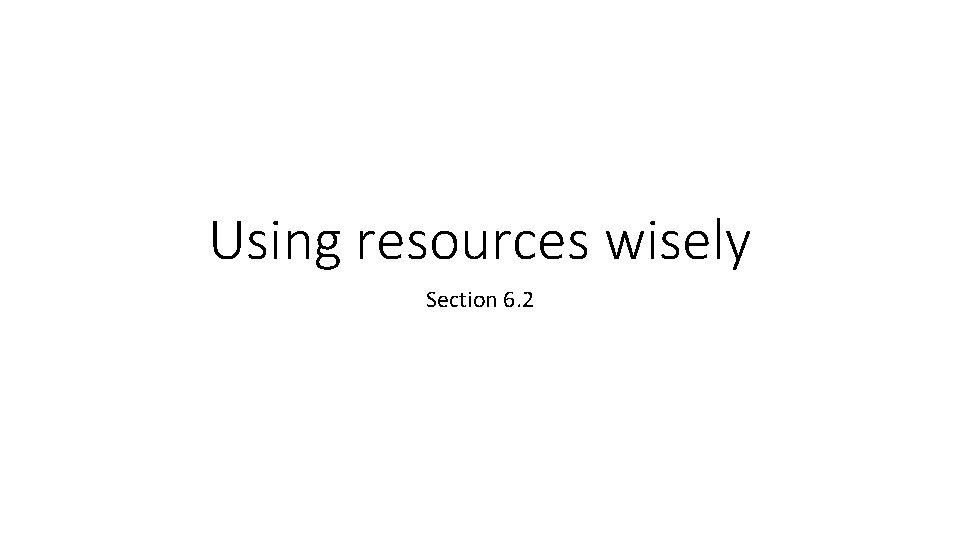 Using resources wisely Section 6. 2 