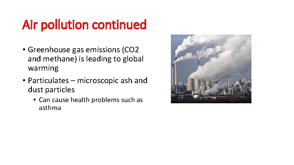 Air pollution continued • Greenhouse gas emissions (CO 2 and methane) is leading to