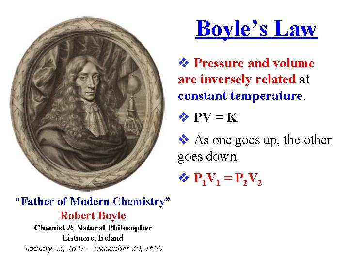 Boyle’s Law Pressure and volume are inversely related at constant temperature. PV = K