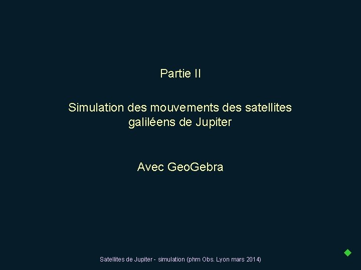 Partie II Simulation des mouvements des satellites galiléens de Jupiter Avec Geo. Gebra Satellites