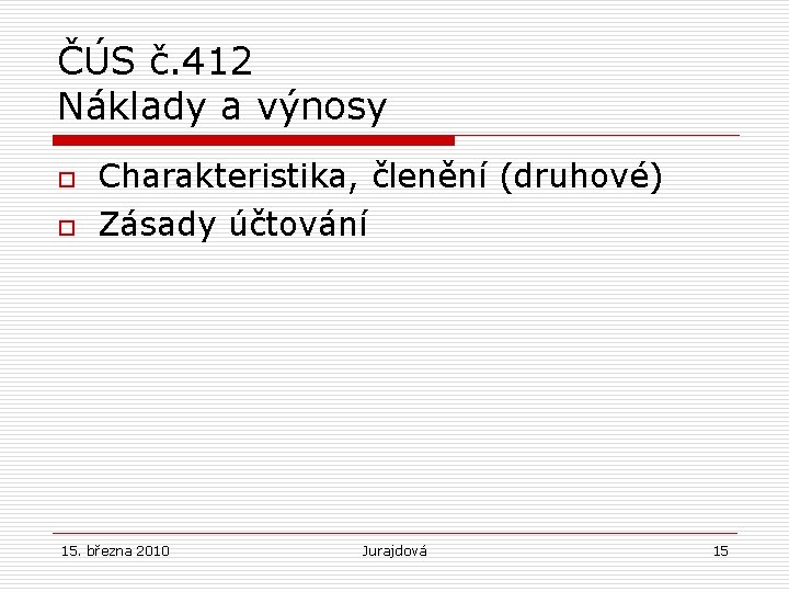 ČÚS č. 412 Náklady a výnosy o o Charakteristika, členění (druhové) Zásady účtování 15.