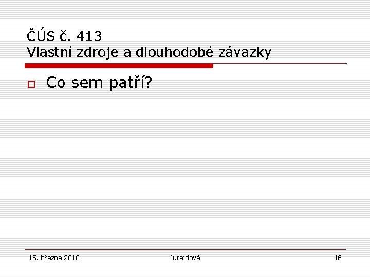 ČÚS č. 413 Vlastní zdroje a dlouhodobé závazky o Co sem patří? 15. března