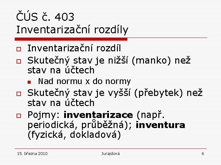 ČÚS č. 403 Inventarizační rozdíly o o Inventarizační rozdíl Skutečný stav je nižší (manko)